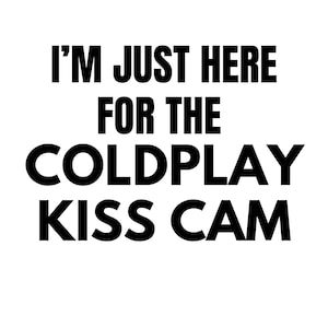 I&#39;m Just Here for the Coldplay Kiss Cam SVG PNG PDF – Funny Concert Digital Download, Coldplay Meme Shirt Design, Viral Kiss Cam Graphic