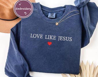 Embroidery Love Like Jesus Comfort Colors Sweatshirt, Christian Sweater, Inspirational sweatshirt, Religious Mom Gift, Faith Sweatshirt