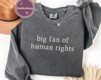 Comfort Colors Embroidery Big Fan of Human Rights Sweatshirt, Embroidered Crewneck, Equality Social Justice Shirt, Activism Gift Shirt