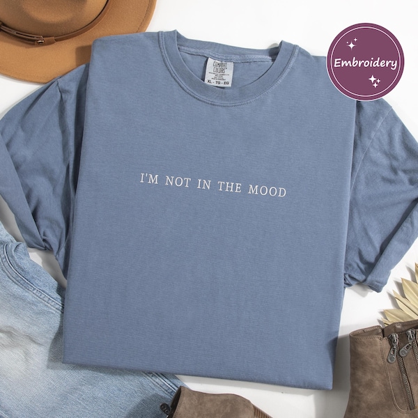 Comfort Colors Embroidered I’m Not in the Mood Shirt,Gift for Her,Funny Embroidery Tee