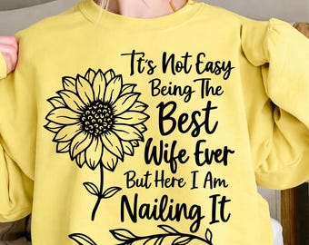 Best Wife Ever PNG, Funny Wife Quote Shirt Design, It's Not Easy Being The Best Wife Ever But Here I Am Nailing It, Sunflower Sublimation