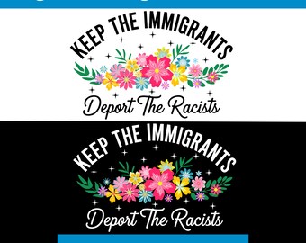Keep the Immigrants Deport the Racists PNG | Pro-Immigrant Floral Sublimation Design | Digital Download for Shirts