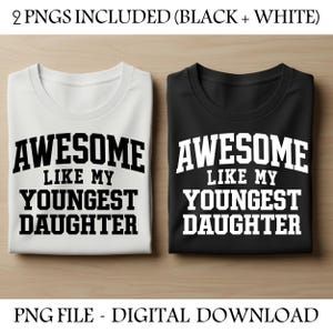 May include: Two t-shirts, one white and one black, each with the text "AWESOME LIKE MY YOUNGEST DAUGHTER" in bold, black and white lettering. The image also includes the text "2 PNGS INCLUDED (BLACK + WHITE)" and "PNG FILE - DIGITAL DOWNLOAD."