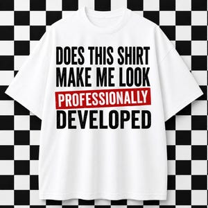 May include: A white short-sleeved t-shirt featuring black text that reads DOES THIS SHIRT MAKE ME LOOK PROFESSIONALLY DEVELOPED, with the word PROFESSIONALLY highlighted in white text on a solid red rectangular background across the chest.