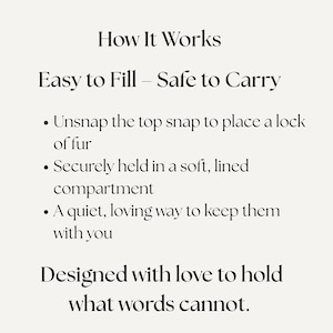 May include: Text on a cream-colored background reads "How It Works" and "Easy to Fill - Safe to Carry." Bullet points describe the process: unsnap the top, place fur, securely held in a soft compartment, and a loving way to keep them with you. The text ends with "Designed with love to hold what words cannot."