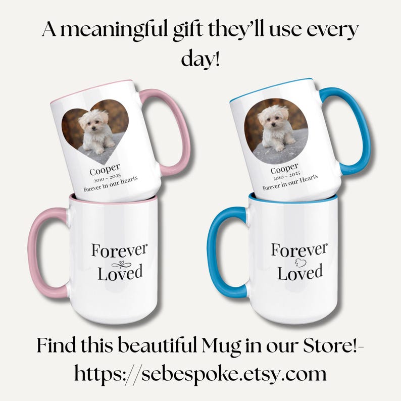 May include: Two white ceramic mugs with colored handles and rims. One mug has a pink handle and rim, the other has a blue handle and rim. Each mug features a photo of a small dog and the text "Cooper 2010-2025 Forever in our Hearts". The bottom mugs say "Forever Loved".