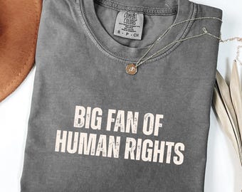 Comfort Colors® Big Fan Of Human Rights Shirt, Equality Sweatshirt, Social Justice Shirt, Political Protest Zshirt, Activist Shirt _PK34