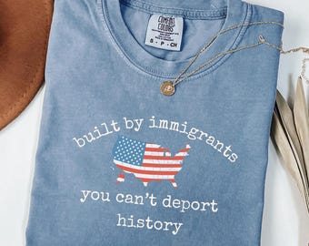 Comfort Colors® Built by Immigrants Shirt, You Can’t Deport History, Political Statement Tee, Anti Racism T-shirt, Immigrant Rights  _ PK39