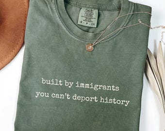 You Can’t Deport History, Comfort Colors® Built by Immigrants Shirt,  Political Statement Tee, Anti Racism T-shirt, Immigrant Rights  _ PK40