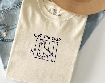 Comfort Colors® got too silly - unisex t shirt, meme t shirt, funny t shirt, silly goose GN40