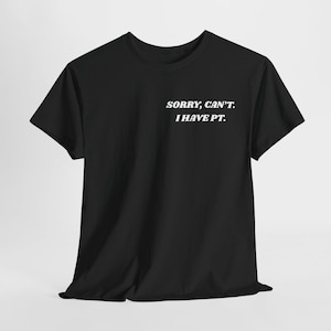 Sorry Cant I Have PT Shirt Funny Physical Therapy T Shirt ACL Recovery Gift Ortho Rehab Humor Dark Shirt White Text
