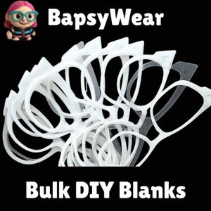 May include: A collection of white plastic DIY blanks for glasses frames. The image includes the text "BapsyWear" and "Bulk DIY Blanks" on a black background.