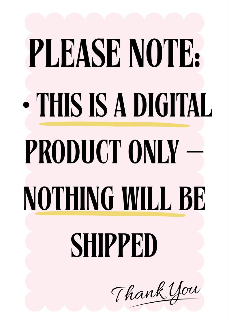 May include: A digital product notice with the text "PLEASE NOTE: THIS IS A DIGITAL PRODUCT ONLY - NOTHING WILL BE SHIPPED". The text is in black, with a pink scalloped border and a "Thank You" at the bottom.