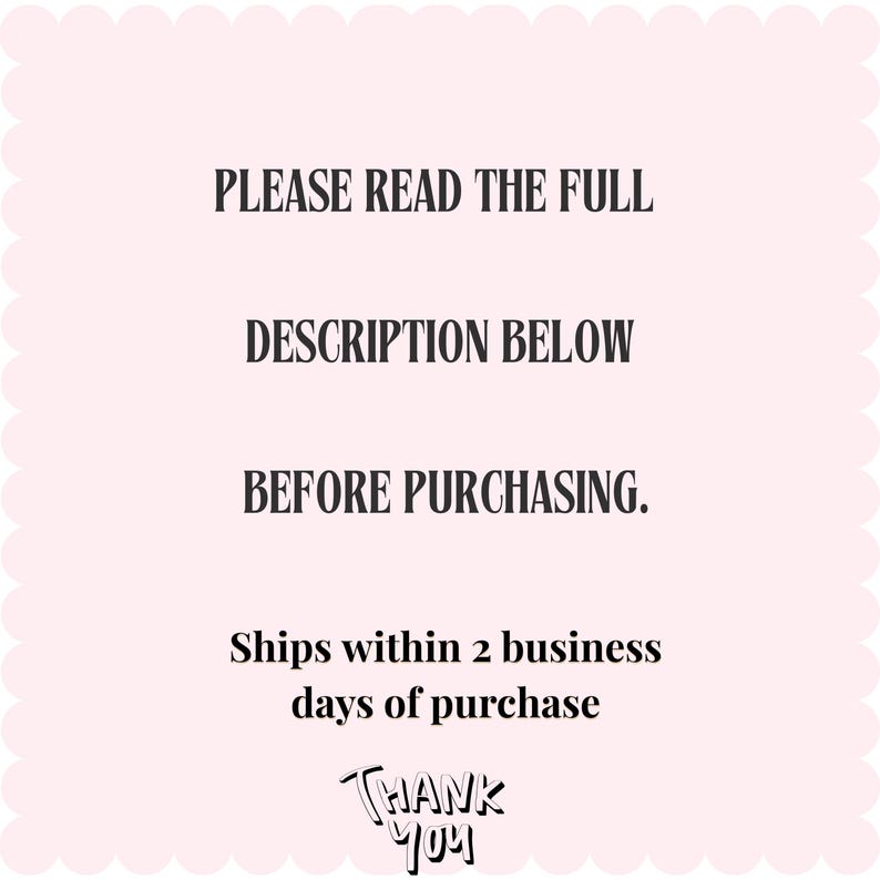 May include: A light pink background with a scalloped border. The text reads "PLEASE READ THE FULL DESCRIPTION BELOW BEFORE PURCHASING." and "THANK YOU" in a handwritten font.
