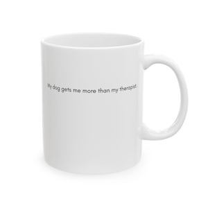 My Dog Gets Me More Than My Therapist Mug | Funny Dog Lover Gift | Minimalist Mental Health Humor | Pet Parent Coffee Cup