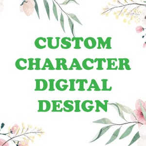 May include: A white background with green text that reads "CUSTOM CHARACTER DIGITAL DESIGN." The text is in a bold, sans-serif font. Floral elements in pink, white, and green are in the corners.