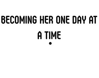 HER. Becoming her one day at a time.