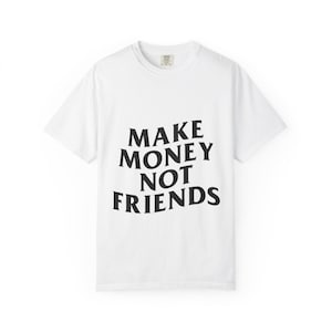 Make Money Not Friends Tshirt