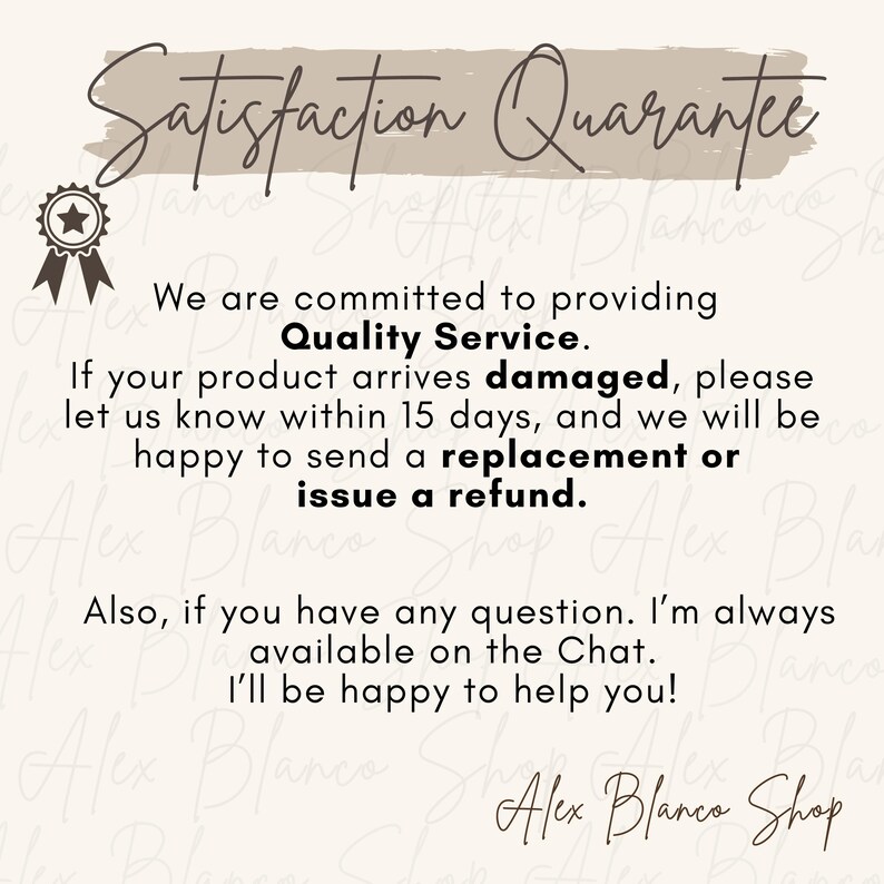 May include: A cream-colored graphic with the text "Satisfaction Guarantee" in a cursive font. The text below states a commitment to quality service, offering replacements or refunds for damaged products within 15 days. The shop name is "Alex Blanco Shop".