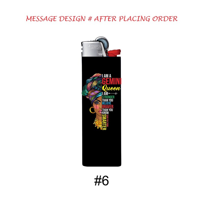 May include: Black lighter with a colorful graphic of a woman wearing a head wrap. The text on the lighter reads "I AM A GEMINI Queen I AM STRONGER THAN YOU BELIEVE BRAVER THAN YOU KNOW SMARTER". The number "6" is at the bottom.