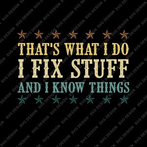May include: A graphic design on a black background featuring the text THAT'S WHAT I DO I FIX STUFF AND I KNOW THINGS in a distressed yellow and light blue font, framed by two horizontal rows of seven orange and teal stars.