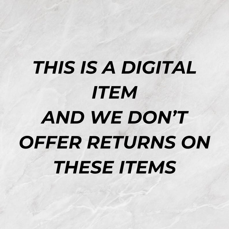 May include: Image with black text on a white and gray marble background. The text reads: "THIS IS A DIGITAL ITEM AND WE DON'T OFFER RETURNS ON THESE ITEMS."