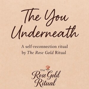May include: A beige background with the text "The You Underneath" in a dark brown, elegant script. Below, it reads "A self-reconnection ritual by The Rose Gold Ritual." The Rose Gold Ritual logo is at the bottom.