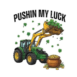 May include: A green and yellow tractor with a bucket full of clovers, and a pot of gold. The text "PUSHIN MY LUCK" is above the tractor. The image has a white background.