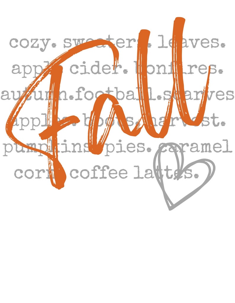 May include: Orange handwritten text that says "Fall" with a gray heart drawn below. The text is surrounded by a list of words associated with the season, including "cozy", "sweater", "leaves", "apple cider", "bonfires", "autumn", "football", "starves", "pumpkin pies", "caramel", "corn", and "coffee lattes".