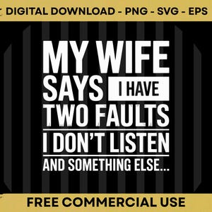 Peut inclure: Graphique numérique à télécharger avec le texte "MY WIFE SAYS I HAVE TWO FAULTS I DON'T LISTEN AND SOMETHING ELSE..." en blanc sur un fond à rayures noires et dorées. Le graphique est étiqueté "FREE COMMERCIAL USE".
