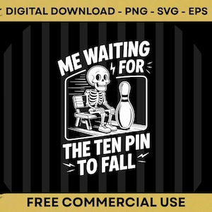 May include: A black and white graphic featuring a skeleton sitting on a chair next to a bowling pin. The text reads "ME WAITING FOR THE TEN PIN TO FALL". The image is a digital download for commercial use.