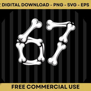 May include: A digital graphic featuring the numbers 67, constructed from white cartoon bones. The background is black with vertical stripes. Text at the top reads "DIGITAL DOWNLOAD - PNG - SVG - EPS" and at the bottom "FREE COMMERCIAL USE".