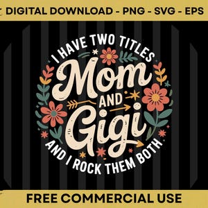 May include: A digital download graphic with the text "I HAVE TWO TITLES Mom AND Gigi AND I ROCK THEM BOTH" in a circular design with floral accents. The design is on a black background with vertical stripes. The words "DIGITAL DOWNLOAD - PNG - SVG - EPS" and "FREE COMMERCIAL USE" are also present.