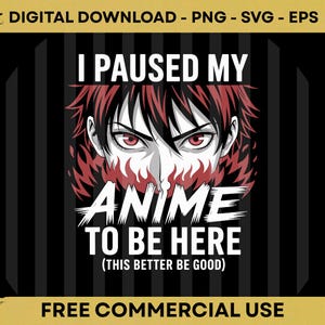 Puede incluir: Gráfico de descarga digital con un personaje de estilo anime con ojos y cabello rojos, y el texto "I PAUSED MY ANIME TO BE HERE (THIS BETTER BE GOOD)". El diseño está sobre un fondo a rayas blancas y negras.