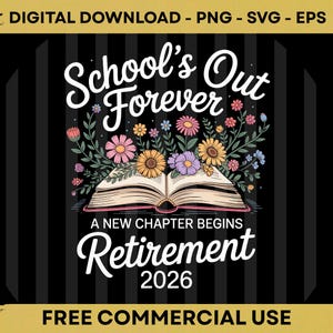 May include: A digital download graphic with the text "School's Out Forever" above an open book with colorful flowers. Below the book, it reads "A New Chapter Begins Retirement 2026". The background is black and white striped.