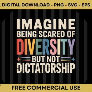 May include: A digital download graphic with the text "IMAGINE BEING SCARED OF DIVERSITY BUT NOT DICTATORSHIP" in a retro font. The word "DIVERSITY" is in multiple colors. The background is black with vertical stripes.