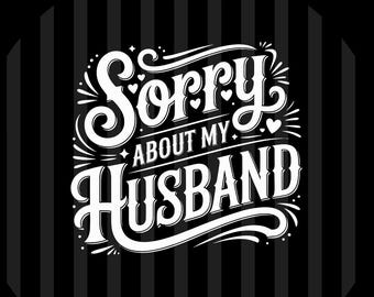 Sorry About My Husband Funny Saying SVG PNG EPS, Hubby Joke Digital Download