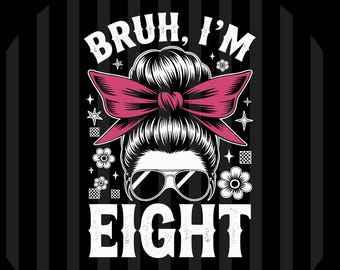 Bruh I'm Eight 8th Birthday Girl Messy Bun Design PNG SVG EPS Digital Download