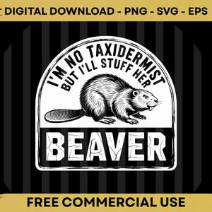 May include: Black and white graphic featuring a beaver illustration inside a white oval with the text "I'm no taxidermist but I'll stuff her" and the word "BEAVER" below. The background is black and white striped.