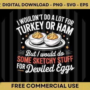 May include: A digital download graphic with the text "I WOULDN'T DO A LOT FOR TURKEY OR HAM But I would do SOME SKETCHY STUFF FOR Deviled Eggs." The image features two deviled eggs on a plate, with a black and white striped background.