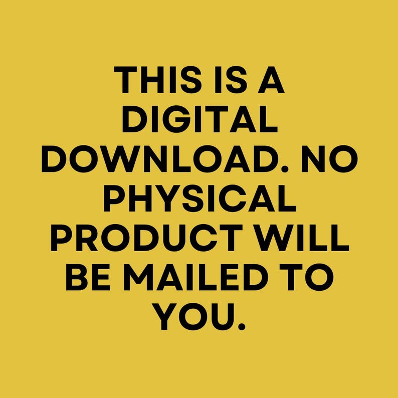 May include: A yellow background with black text that reads: "THIS IS A DIGITAL DOWNLOAD. NO PHYSICAL PRODUCT WILL BE MAILED TO YOU."