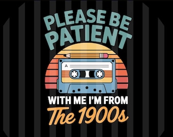 Please Be Patient With Me I'm From The 1900s PNG SVG EPS Retro Humor Design