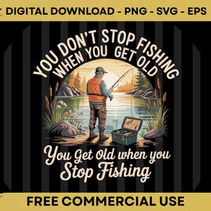 May include: A digital graphic design featuring a person fishing by a lake with the text: DIGITAL DOWNLOAD - PNG - SVG - EPS, YOU DON'T STOP FISHING WHEN YOU GET OLD, You Get Old when you Stop Fishing, and FREE COMMERCIAL USE. The scene shows a lake.