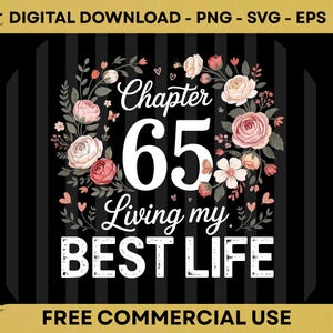 May include: A digital graphic design featuring the text Chapter 65 Living my BEST LIFE in white font. The design is surrounded by a floral wreath of pink and white roses and small hearts on a black background with vertical stripes and gold borders.