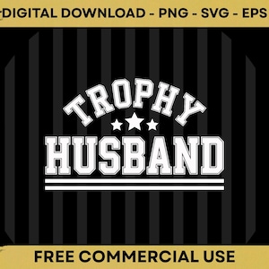 May include: A digital graphic design with the words "TROPHY HUSBAND" in a bold, white, collegiate-style font, with three stars above the word "HUSBAND". The background is black with vertical black stripes. The text "DIGITAL DOWNLOAD - PNG - SVG - EPS" is at the top, and "FREE COMMERCIAL USE" is at the bottom.