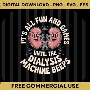 Peut inclure: Graphique de téléchargement numérique avec le texte "It's All Fun and Games Until The Dialysis Machine Beeps" avec des reins de dessin animé. Le design est sur un fond noir avec des rayures verticales et comprend "Free Commercial Use".