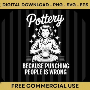Peut inclure: Graphique en noir et blanc avec le mot "Pottery" au-dessus d'une illustration d'une personne travaillant sur un tour de potier. Le texte "BECAUSE PUNCHING PEOPLE IS WRONG" est en dessous. Téléchargement numérique.