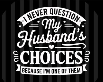 I Never Question My Husband Choices SVG PNG EPS | Funny Marriage Quote Digital Download Design