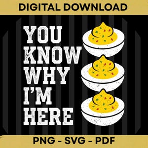 May include: A digital graphic design featuring the text YOU KNOW WHY I'M HERE in white block letters on a black striped background. To the right, three stacked deviled eggs are illustrated with white egg whites and yellow yolks with green specks.
