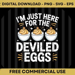 May include: Black graphic design with the text "I'M JUST HERE FOR THE DEVILED EGGS" and three deviled eggs. The design is on a black and white striped background. The words "DIGITAL DOWNLOAD - PNG - SVG - EPS" and "FREE COMMERCIAL USE" are also included.